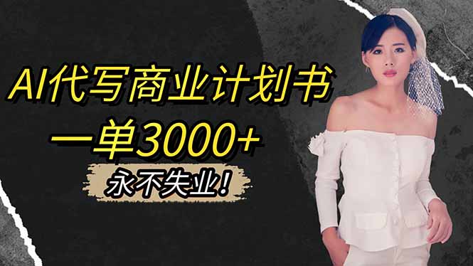 AI代写商业计划书，一单3000+，提供接单渠道，主打长期稳定，永不失业-摇钱树